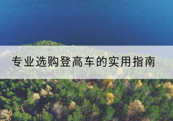 钦州电动登高车厂家推荐-专业选购登高车的实用指南